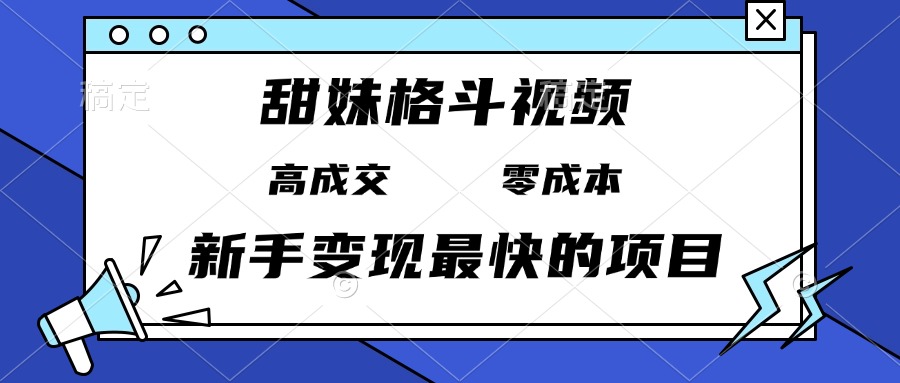 甜妹格斗视频，高成交零成本，，谁发谁火，新手变现最快的项目，日入3000+-翔云学社