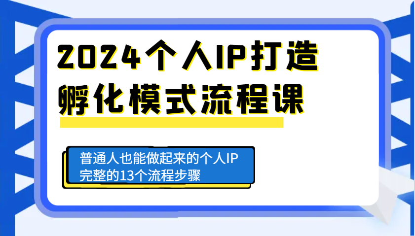 2024个人IP打造孵化模式流程课，普通人也能做起来的个人IP完整的13个流程步骤-翔云学社