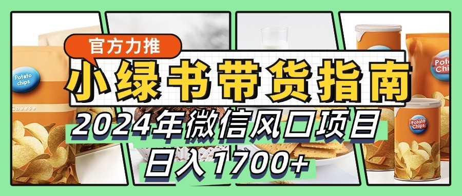 小绿书带货完全教学指南，2024年微信风口项目，日入1700+-翔云学社