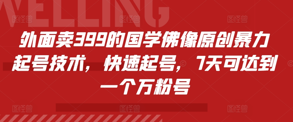 外面卖399的国学佛像原创暴力起号技术，快速起号，7天可达到一个万粉号-翔云学社