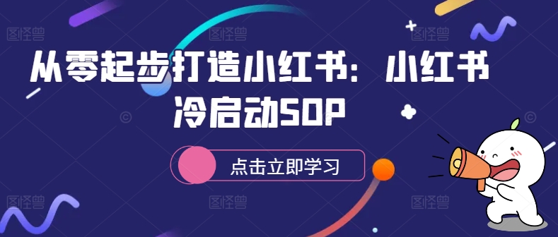 从零起步打造小红书：小红书冷启动SOP-翔云学社