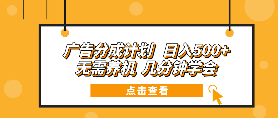 广告分成计划 日入500+ 无需养机 几分钟学会-翔云学社