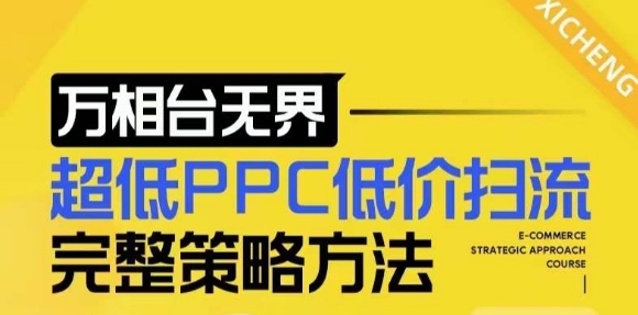 【2024新版】万相台无界，超低PPC低价扫流完整策略方法，店铺核心选款和低价盈选款方法-翔云学社