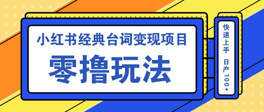 小红书经典台词变现项目，零撸玩法 快速上手 日产100+-翔云学社