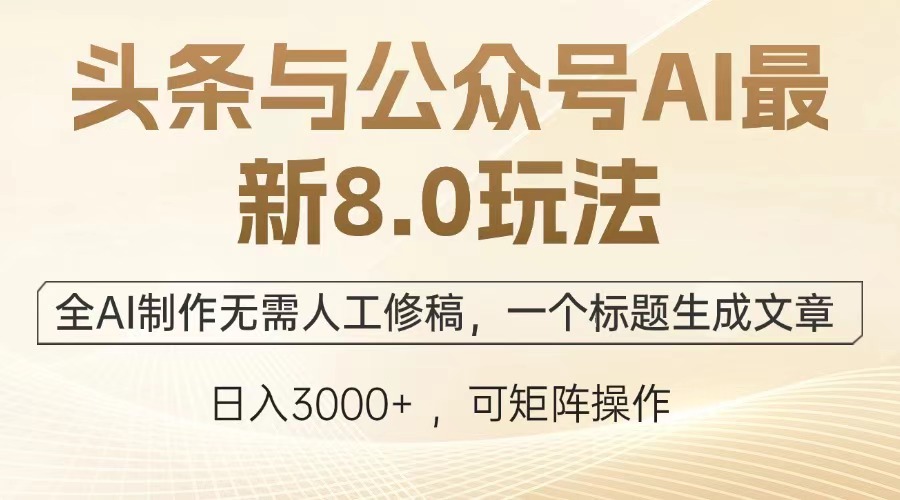 头条与公众号AI最新8.0玩法，全AI制作无需人工修稿，一个标题生成文章…-翔云学社