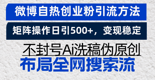 微博自热创业粉引流方法，矩阵操作日引500+，变现稳定，不封号Ai洗稿伪…-翔云学社