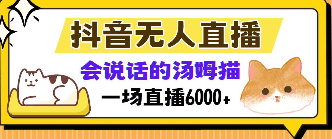 抖音无人直播，会说话的汤姆猫弹幕互动小游戏，两场直播6000+-翔云学社