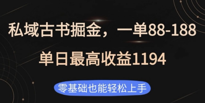 私域古书掘金项目，1单88-188，单日最高收益1194，零基础也能轻松上手【揭秘】-翔云学社