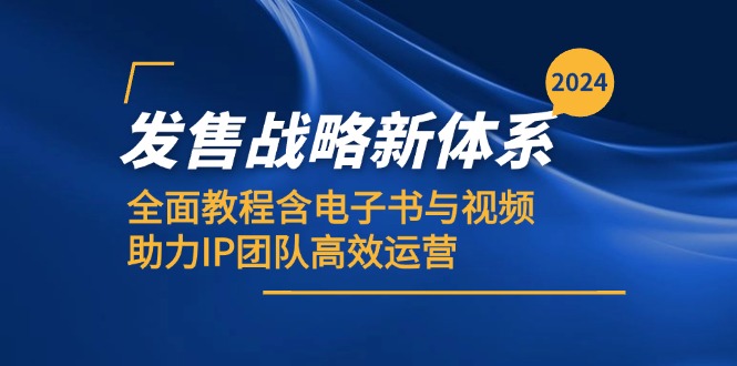 2024发售战略新体系，全面教程含电子书与视频，助力IP团队高效运营-翔云学社