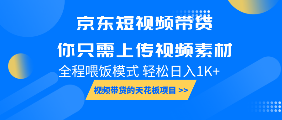 京东短视频带货， 你只需上传视频素材轻松日入1000+， 小白宝妈轻松上手-翔云学社