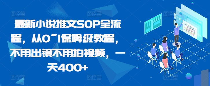 最新小说推文SOP全流程，从0~1保姆级教程，不用出镜不用拍视频，一天400+-翔云学社