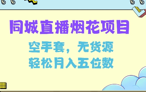 同城烟花项目，空手套，无货源，轻松月入5位数【揭秘】-翔云学社