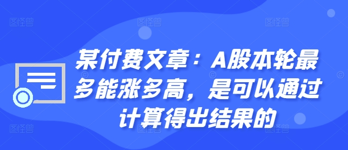 某付费文章：A股本轮最多能涨多高，是可以通过计算得出结果的-翔云学社