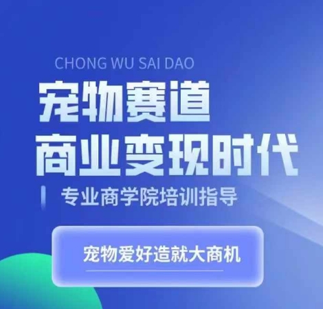 宠物赛道商业变现时代，学习宠物短视频带货变现，将宠物热爱变成事业-翔云学社