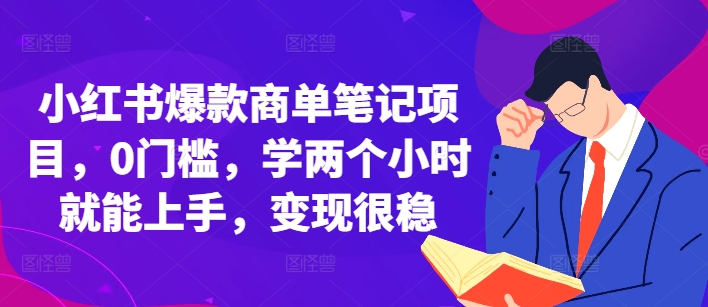 小红书爆款商单笔记项目，0门槛，学两个小时就能上手，变现很稳-翔云学社