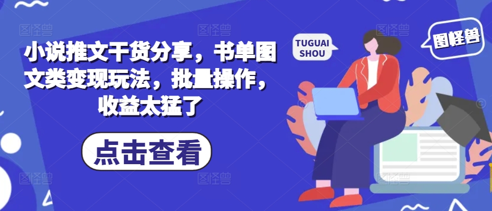 小说推文干货分享，书单图文类变现玩法，批量操作，收益太猛了-翔云学社