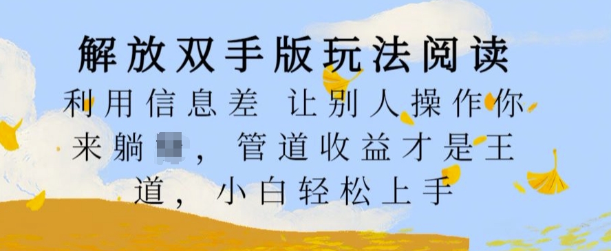 解放双手版玩法阅读，利用信息差让别人操作你来躺Z，管道收益才是王道，小白轻松上手【揭秘】-翔云学社