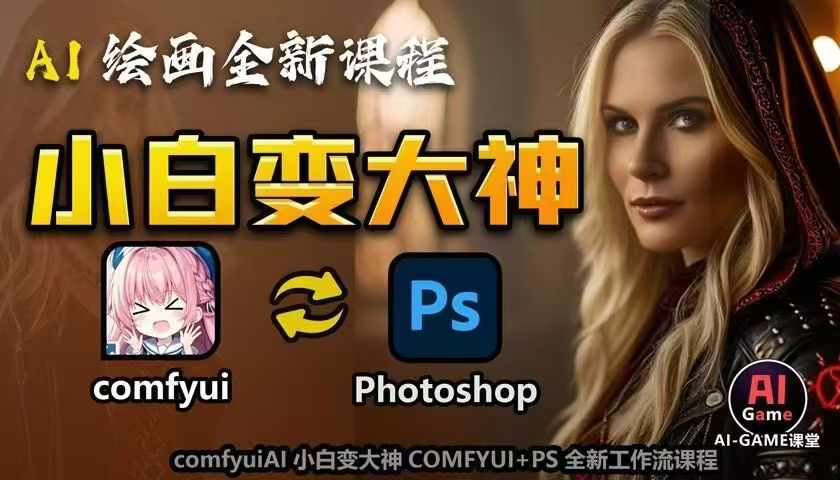 AI绘画全新课程，AI小白变大神COMFYUI+PS全新工作流课程，学会能创作无限可能-翔云学社