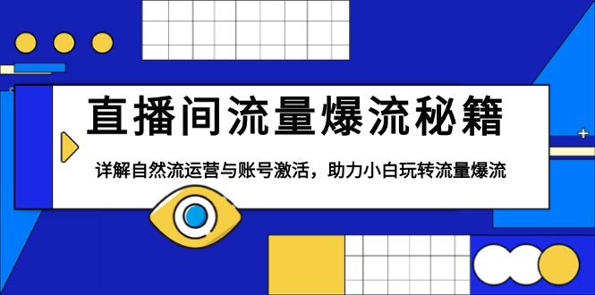 直播间流量爆流秘籍，详解自然流运营与账号激活，助力小白玩转流量爆流-翔云学社