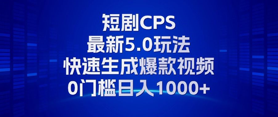 11月最新短剧CPS玩法，快速生成爆款视频，小白0门槛轻松日入1000+-翔云学社