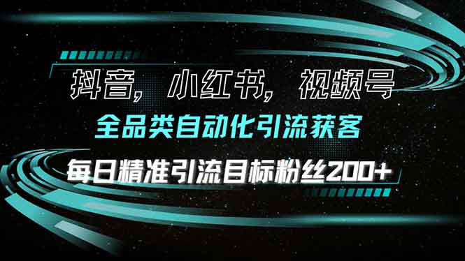 抖音小红书视频号全品类自动化引流获客，每日精准引流目标粉丝200+-翔云学社