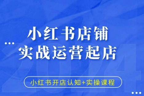 小红书店铺实战运营起店，小红书开店认知+实操课程-翔云学社