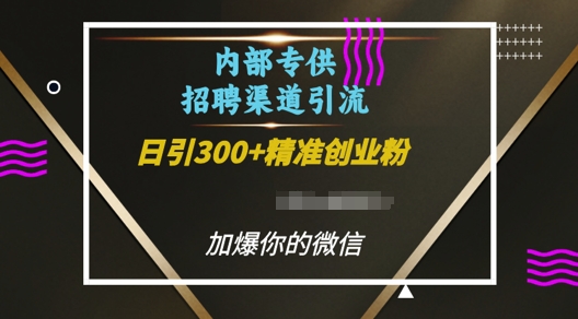 内部招聘渠道日引流300+创业粉，加爆你的微信【揭秘】-翔云学社