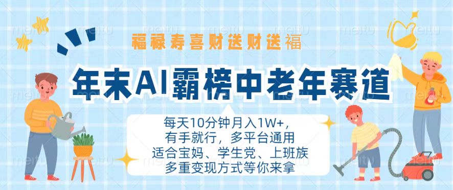 年末AI霸榜中老年赛道，福禄寿喜财送财送褔月入1W+，有手就行，多平台通用-翔云学社