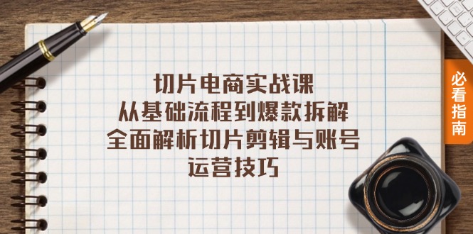 切片电商实战课：从基础流程到爆款拆解，全面解析切片剪辑与账号运营技巧-翔云学社