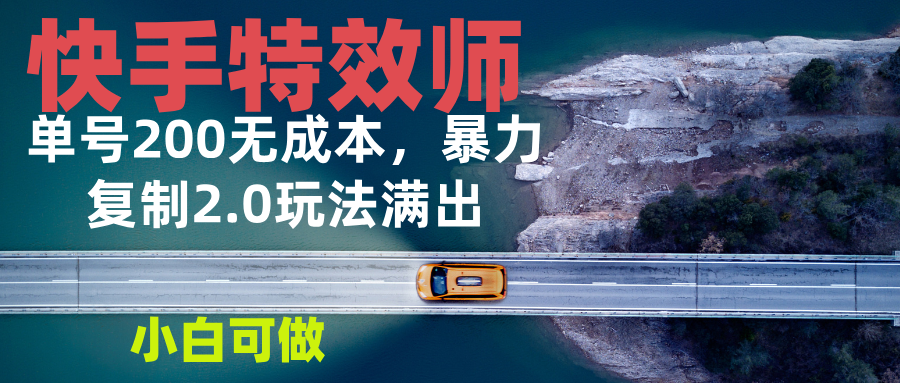 快手特效师2.0，单号200收益0成本满出，小白可做-翔云学社