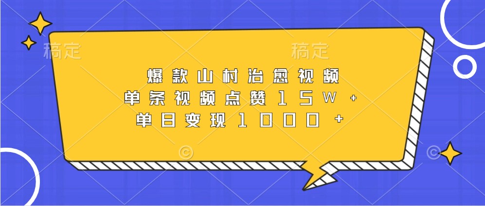 爆款山村治愈视频，单条视频点赞15W+，单日变现1000+-翔云学社